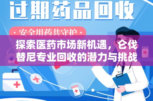 新乡探索医药市场新机遇，仑伐替尼专业回收的潜力与挑战