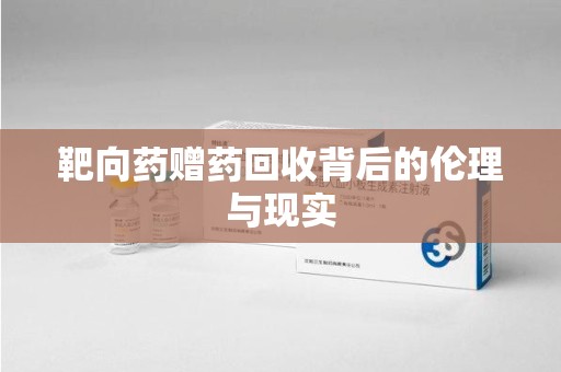 新乡靶向药赠药回收背后的伦理与现实