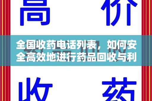 新乡全国收药电话列表，如何安全高效地进行药品回收与利用
