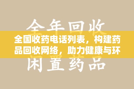 新乡全国收药电话列表，构建药品回收网络，助力健康与环保