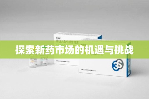 新乡探索新药市场的机遇与挑战